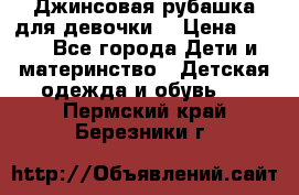 Джинсовая рубашка для девочки. › Цена ­ 600 - Все города Дети и материнство » Детская одежда и обувь   . Пермский край,Березники г.